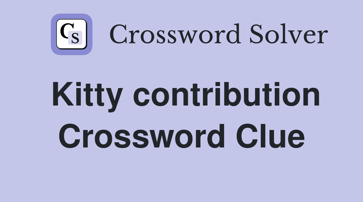 Kitty contribution Crossword Clue