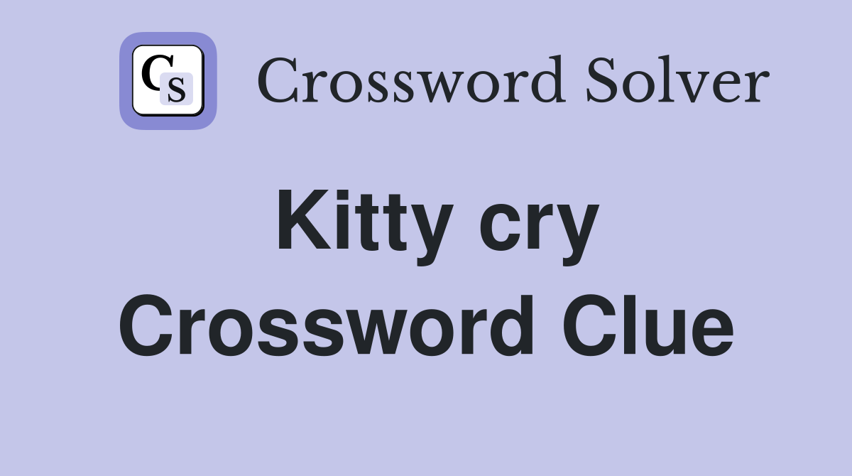 Kitty cry Crossword Clue