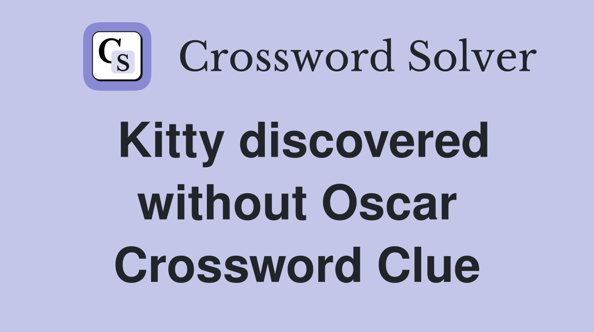 Kitty discovered without Oscar Crossword Clue