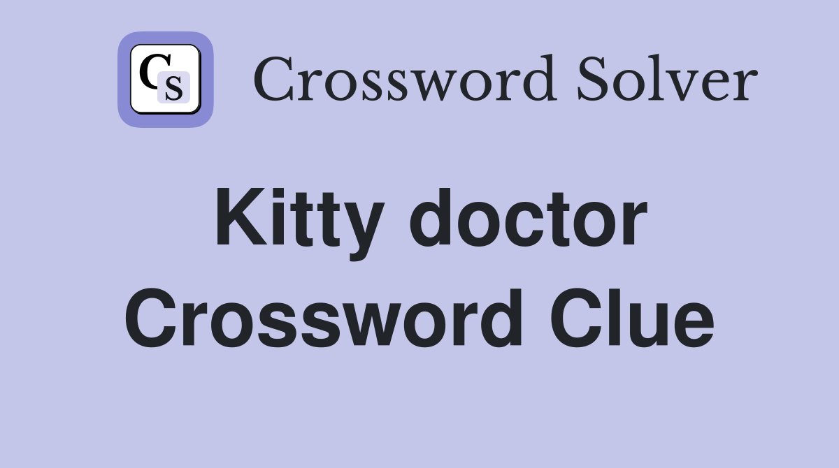 Kitty doctor Crossword Clue