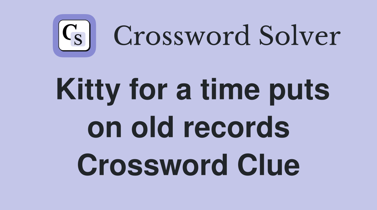 Kitty for a time puts on old records Crossword Clue