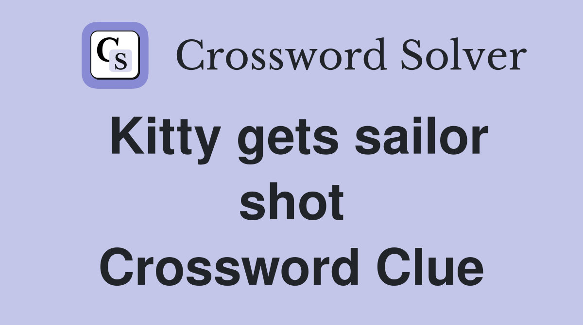 Kitty gets sailor shot Crossword Clue