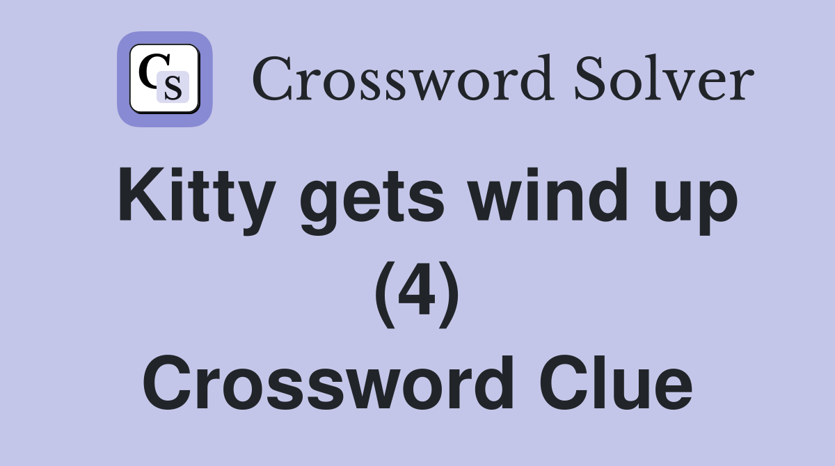 Kitty gets wind up (4) Crossword Clue