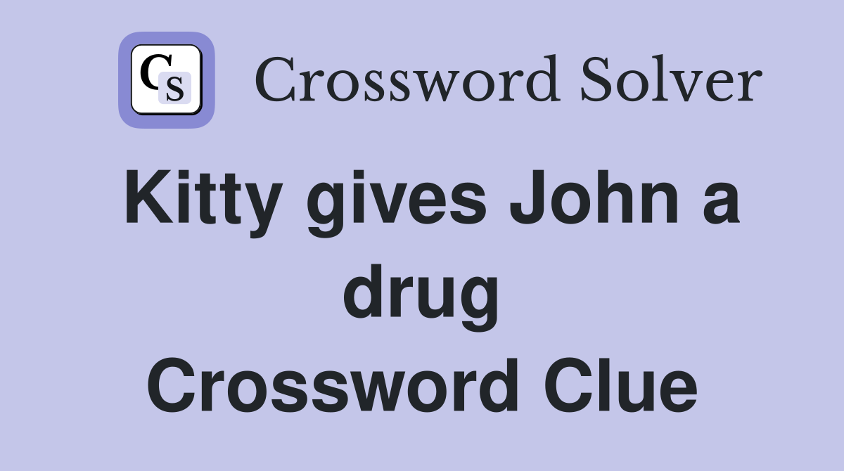 Kitty gives John a drug Crossword Clue