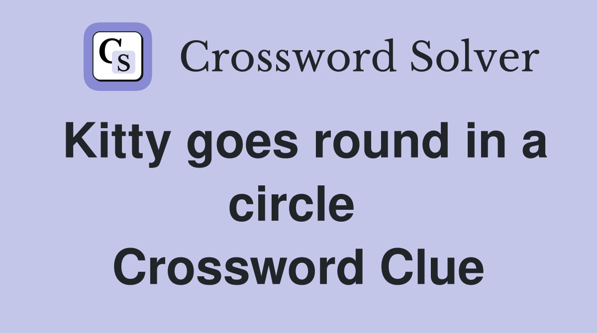 Kitty goes round in a circle  Crossword Clue