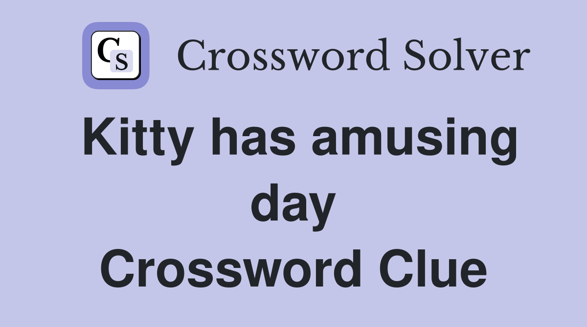 Kitty has amusing day Crossword Clue