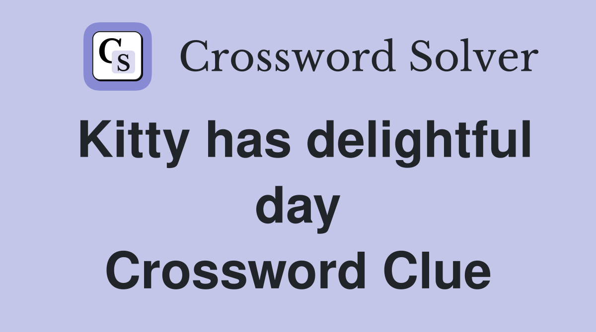 Kitty has delightful day Crossword Clue