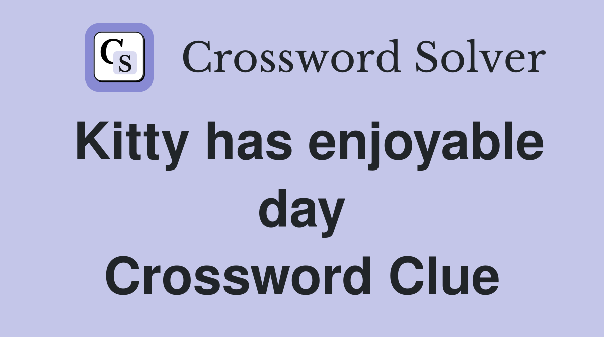 Kitty has enjoyable day Crossword Clue
