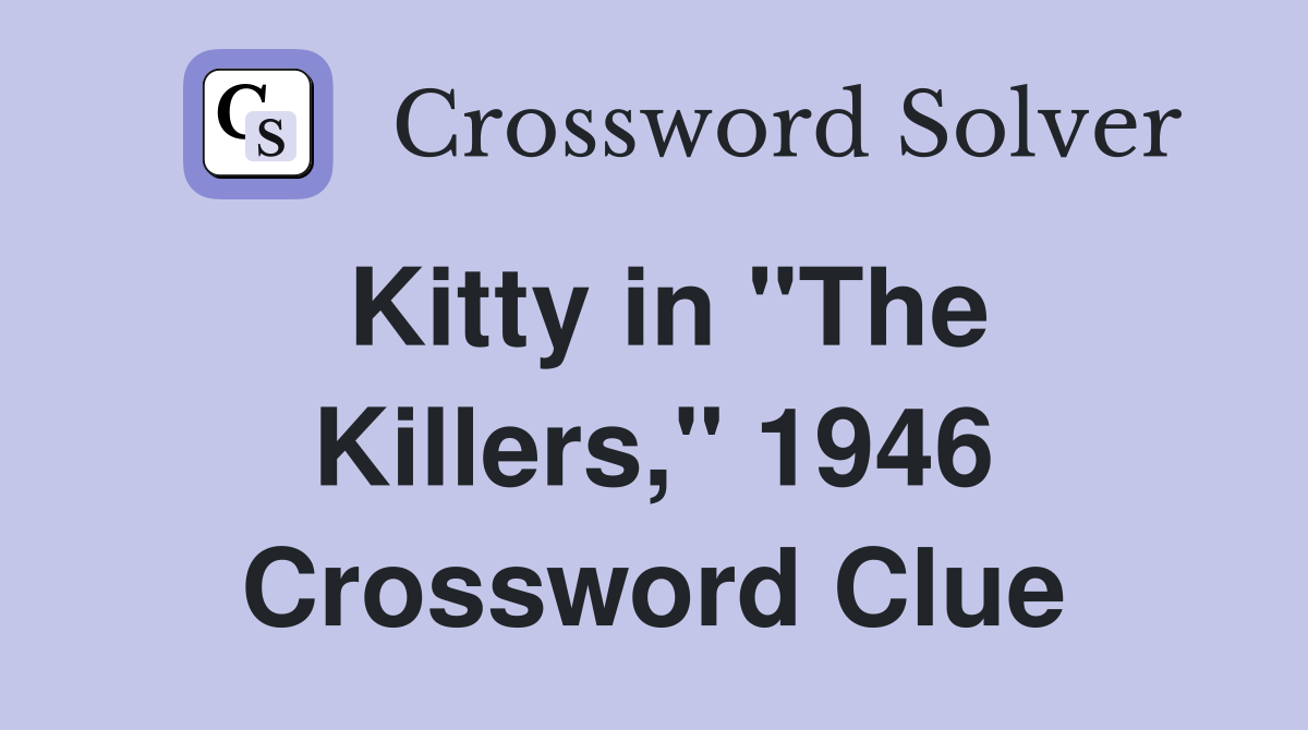 Kitty in "The Killers," 1946 Crossword Clue
