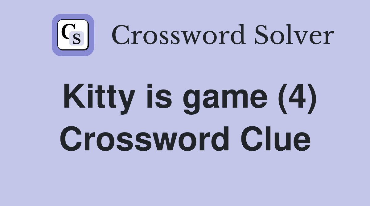 Kitty is game (4) Crossword Clue