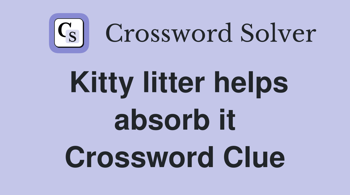 Kitty litter helps absorb it Crossword Clue