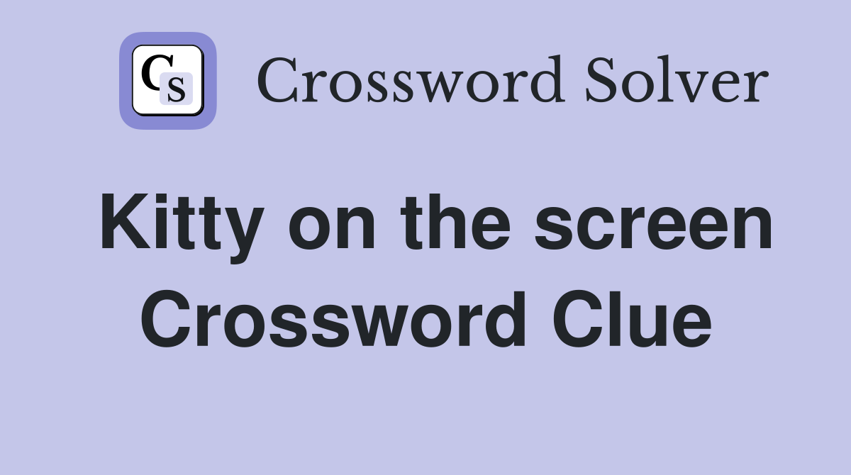 Kitty on the screen Crossword Clue