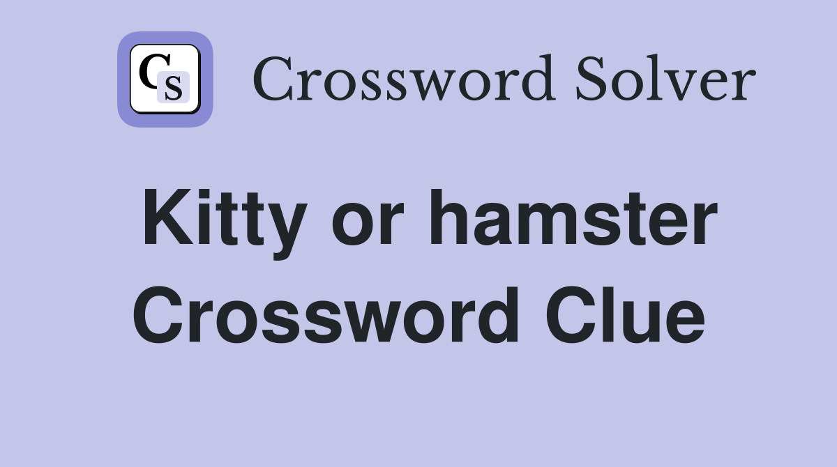 Kitty or hamster Crossword Clue