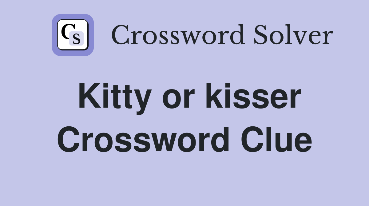 Kitty or kisser Crossword Clue