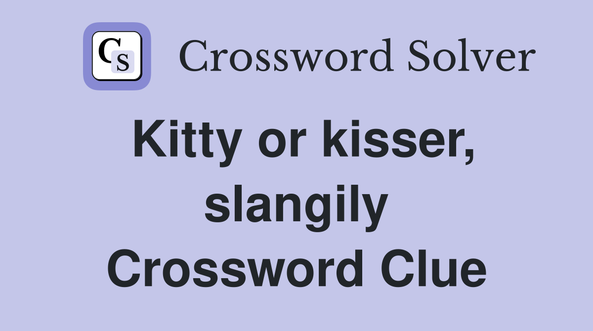 Kitty or kisser, slangily Crossword Clue