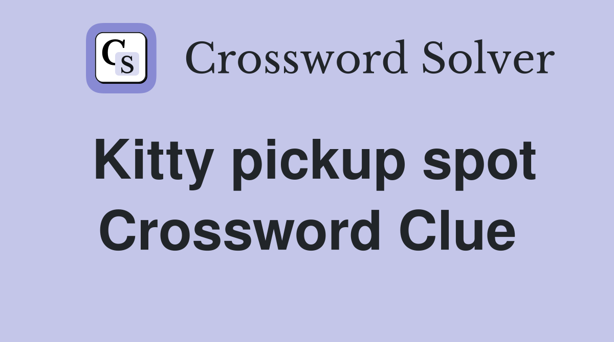Kitty pickup spot Crossword Clue