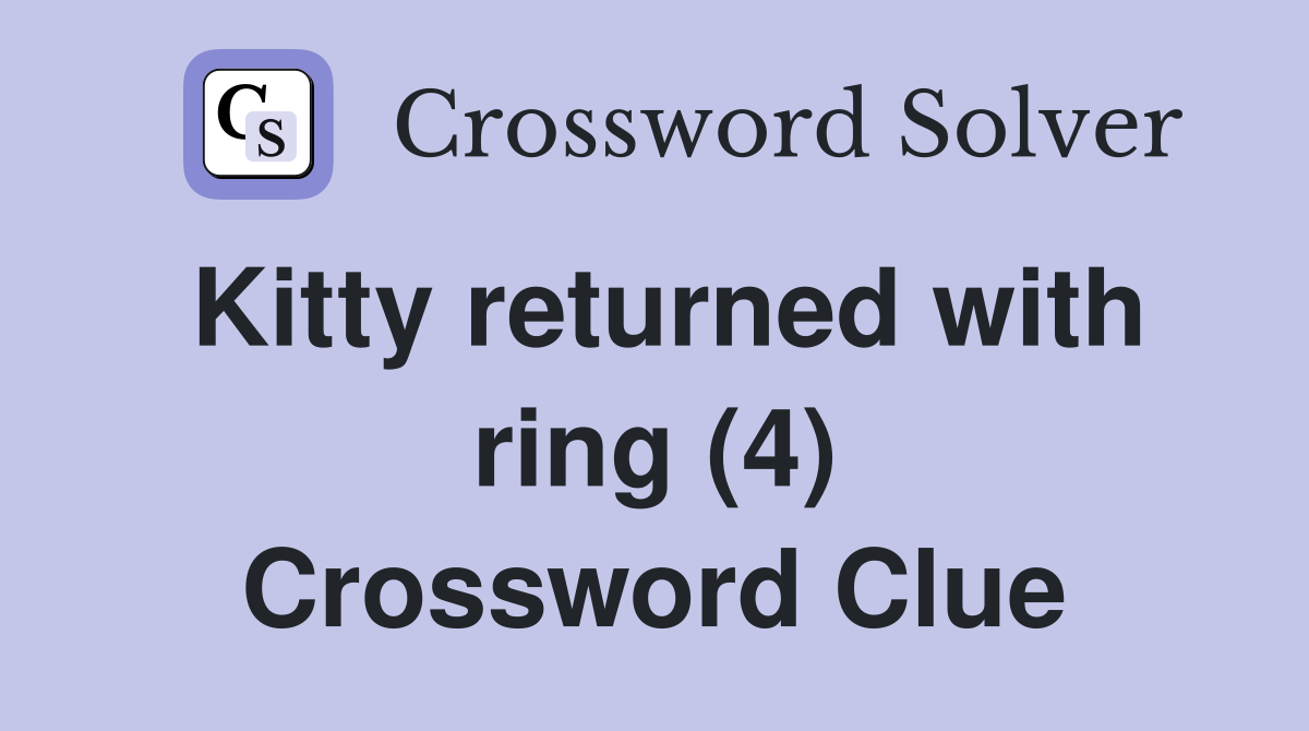 Kitty returned with ring (4) Crossword Clue