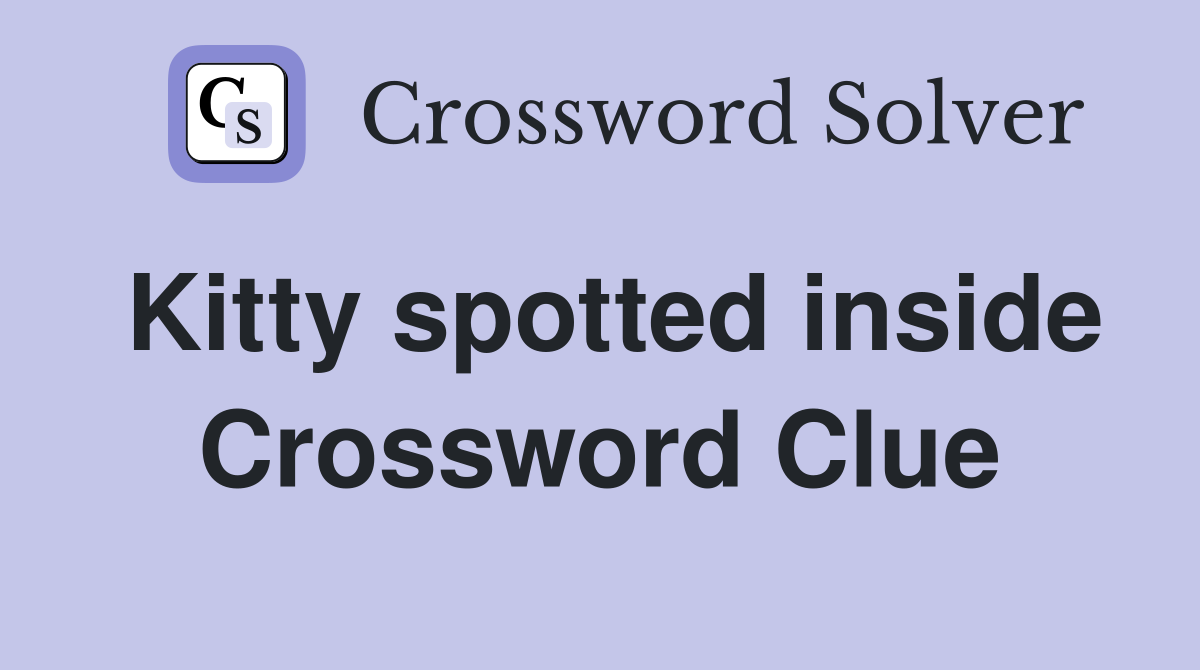 Kitty spotted inside Crossword Clue