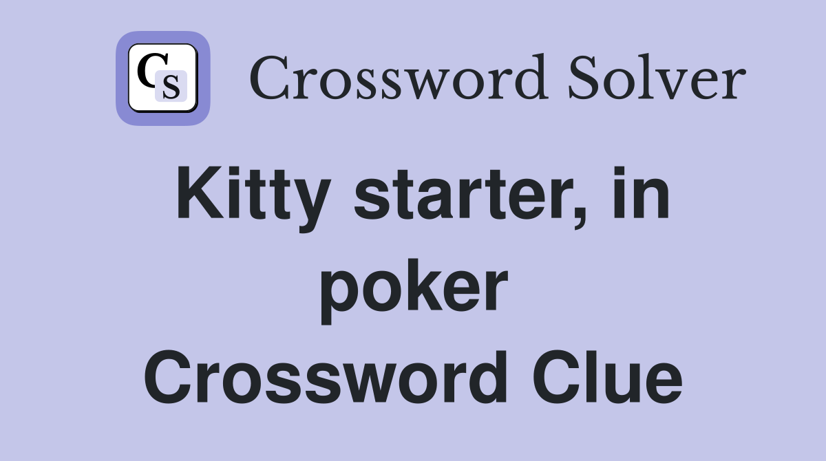 Kitty starter, in poker Crossword Clue