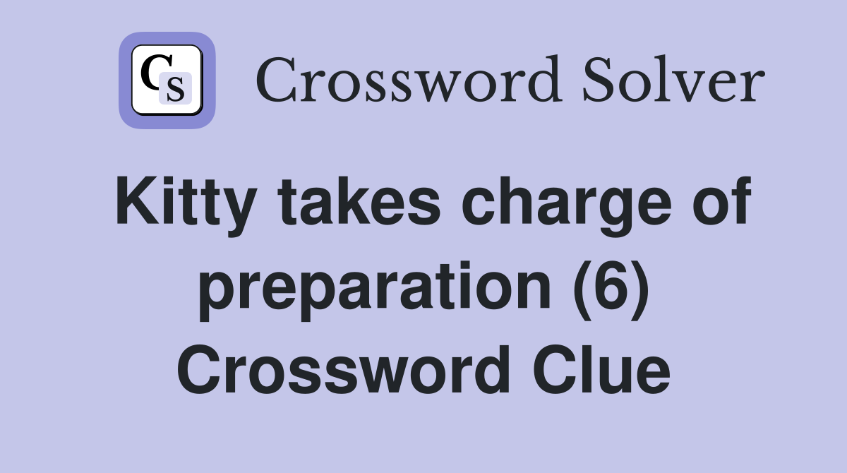 Kitty takes charge of preparation (6) Crossword Clue