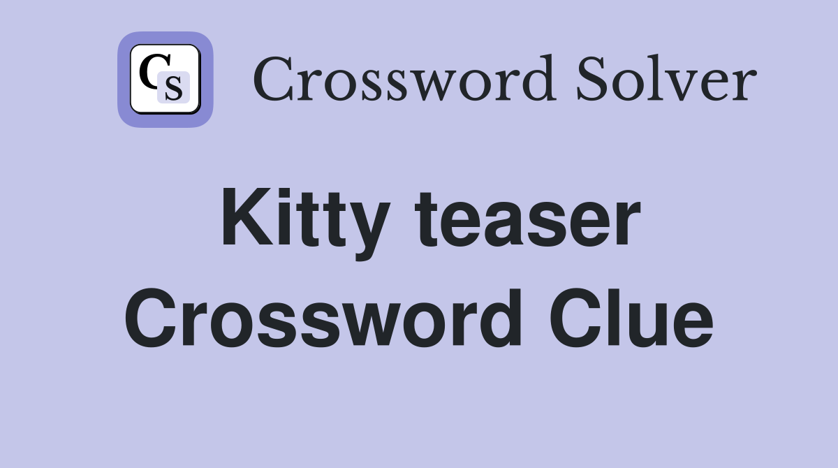 Kitty teaser Crossword Clue