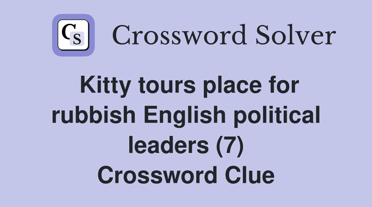 Kitty tours place for rubbish English political leaders (7) Crossword Clue