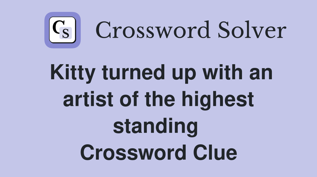 Kitty turned up with an artist of the highest standing  Crossword Clue
