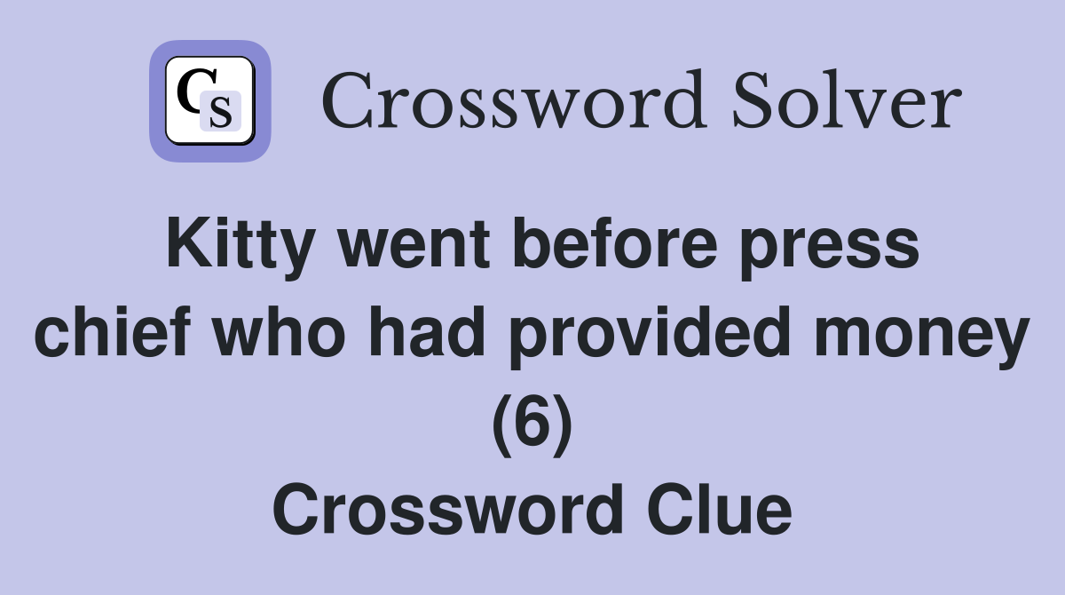 Kitty went before press chief who had provided money (6) Crossword Clue