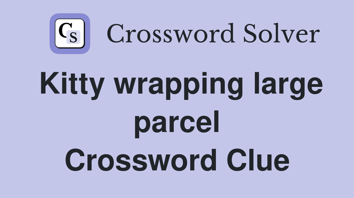Kitty wrapping large parcel Crossword Clue