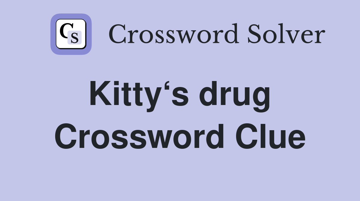 Kitty‘s drug  Crossword Clue