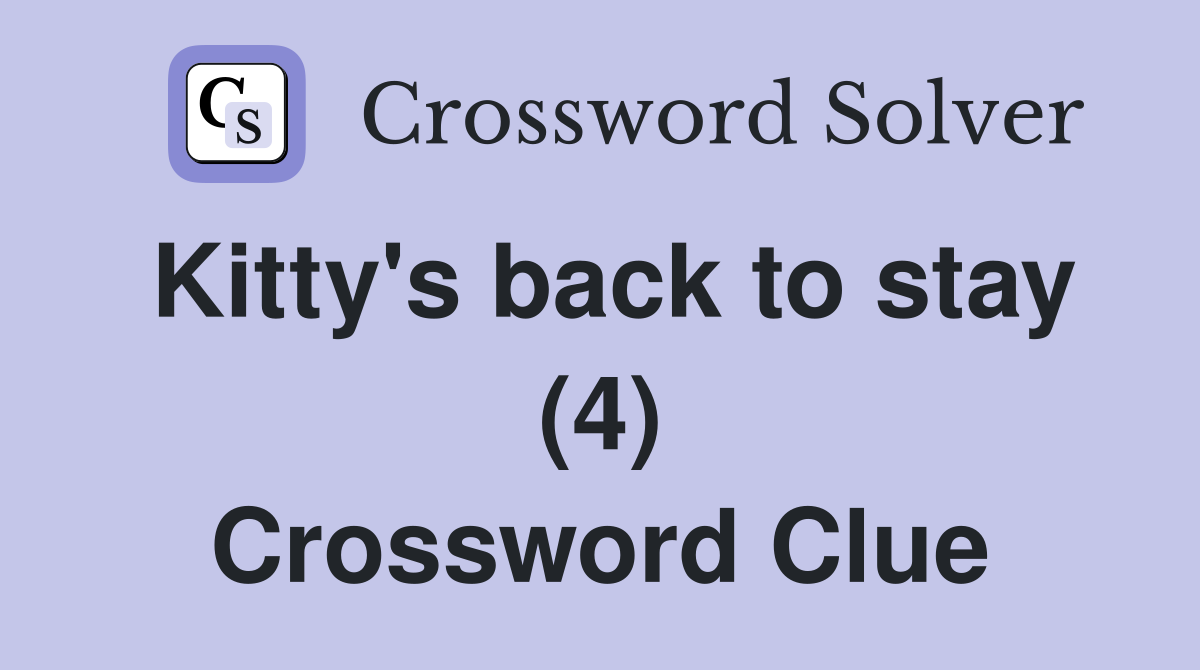 Kitty's back to stay (4) Crossword Clue