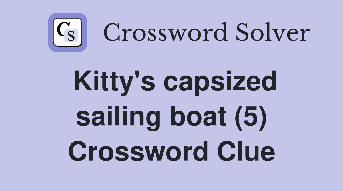 Kitty's capsized sailing boat (5) Crossword Clue