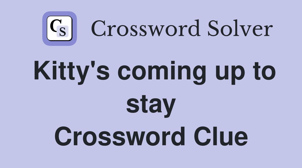 Kitty's coming up to stay Crossword Clue