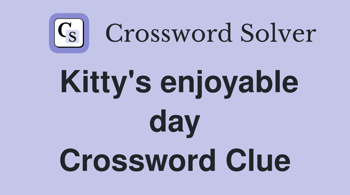 Kitty's enjoyable day Crossword Clue