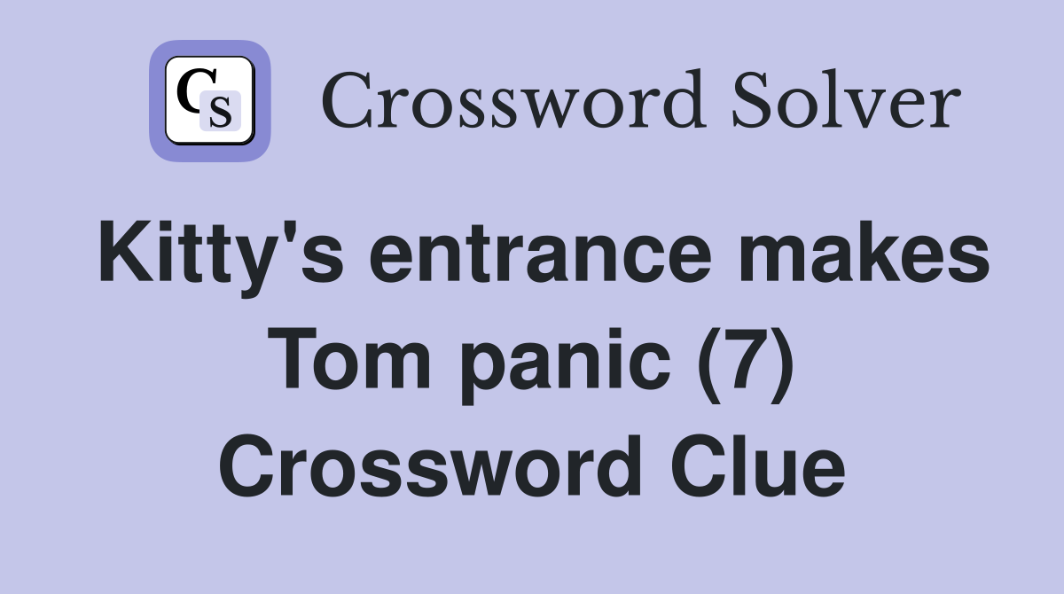 Kitty's entrance makes Tom panic (7) Crossword Clue