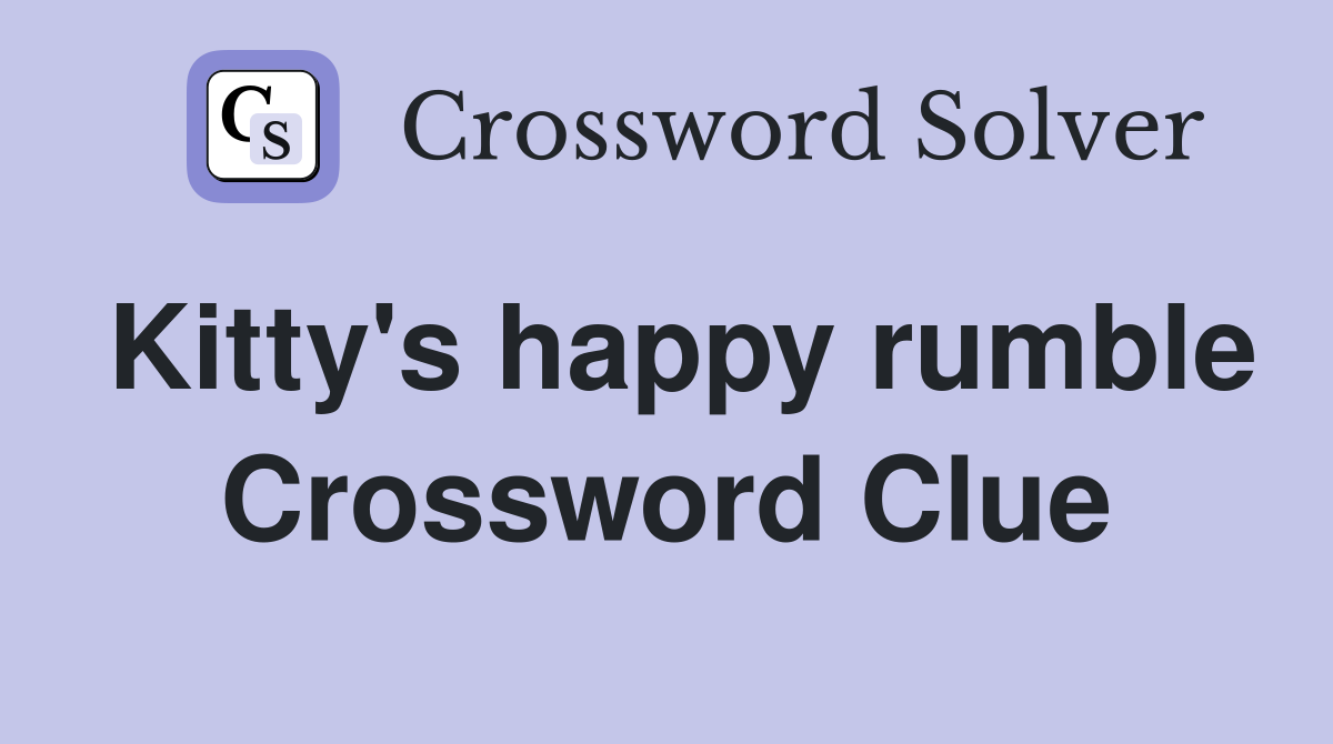 Kitty's happy rumble Crossword Clue
