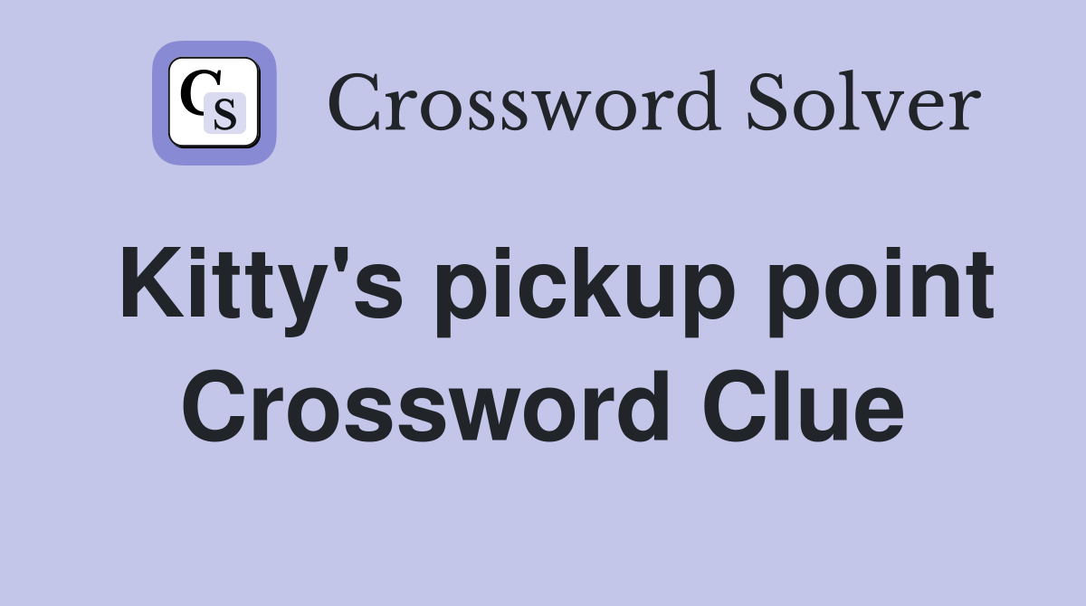 Kitty's pickup point Crossword Clue