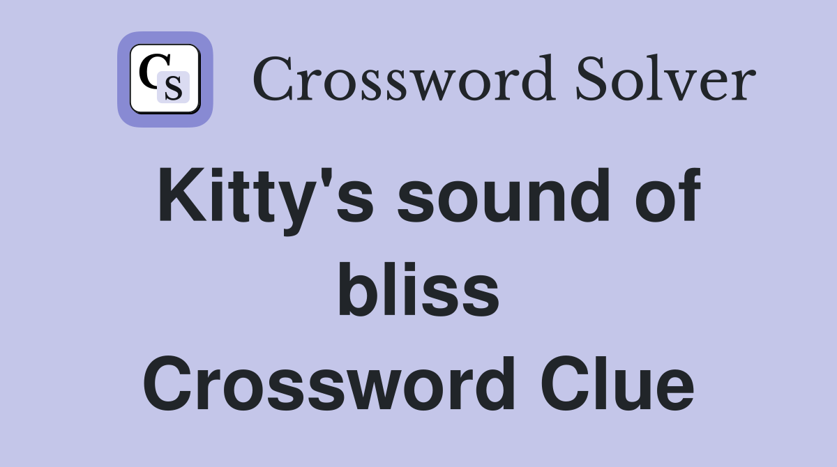 Kitty's sound of bliss Crossword Clue