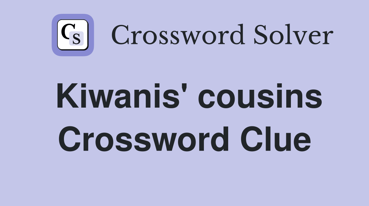 Kiwanis' cousins Crossword Clue