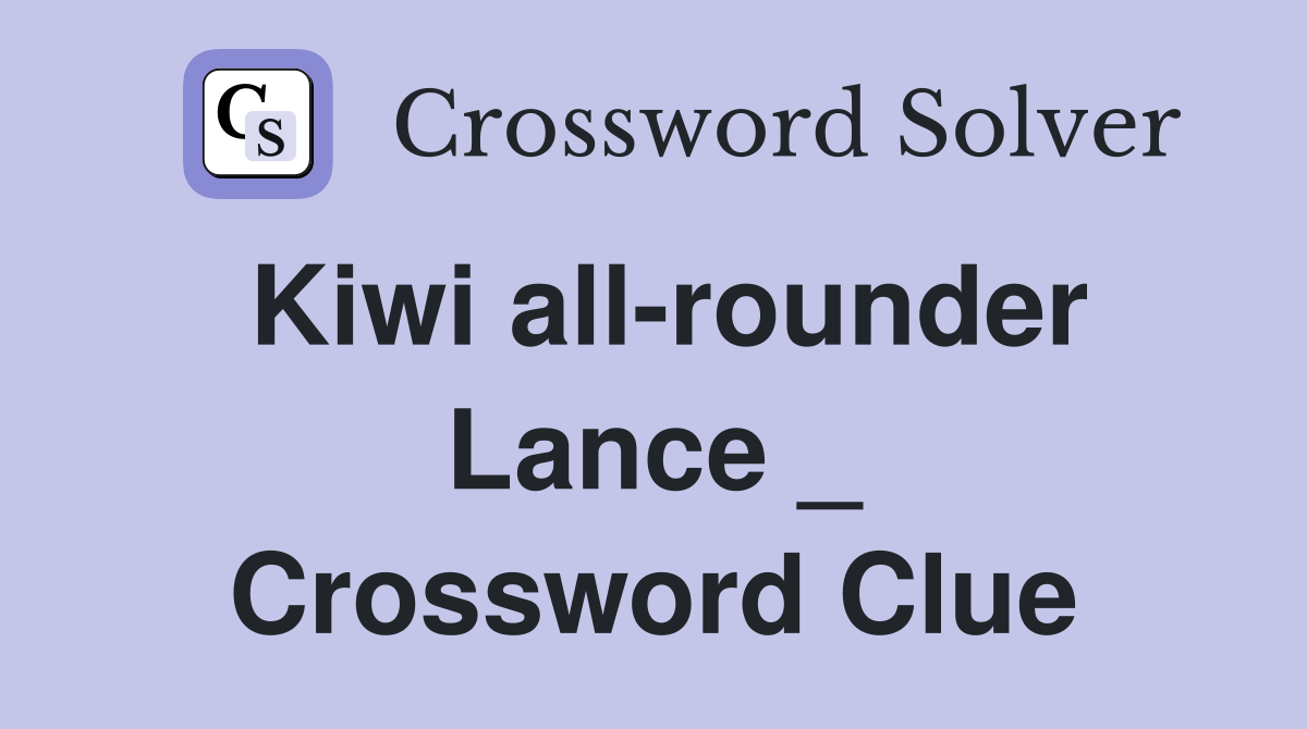 Kiwi all-rounder Lance _ Crossword Clue
