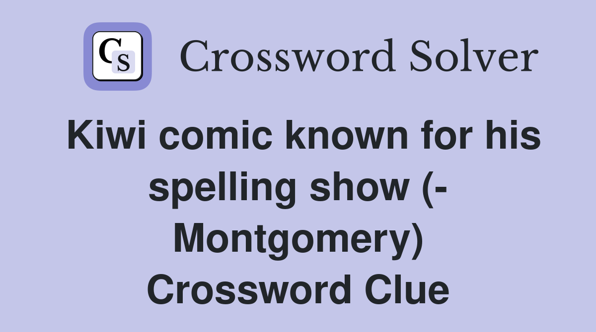 Kiwi comic known for his spelling show (- Montgomery) Crossword Clue
