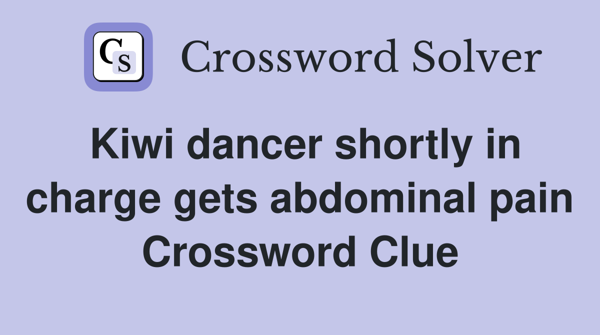 Kiwi dancer shortly in charge gets abdominal pain Crossword Clue