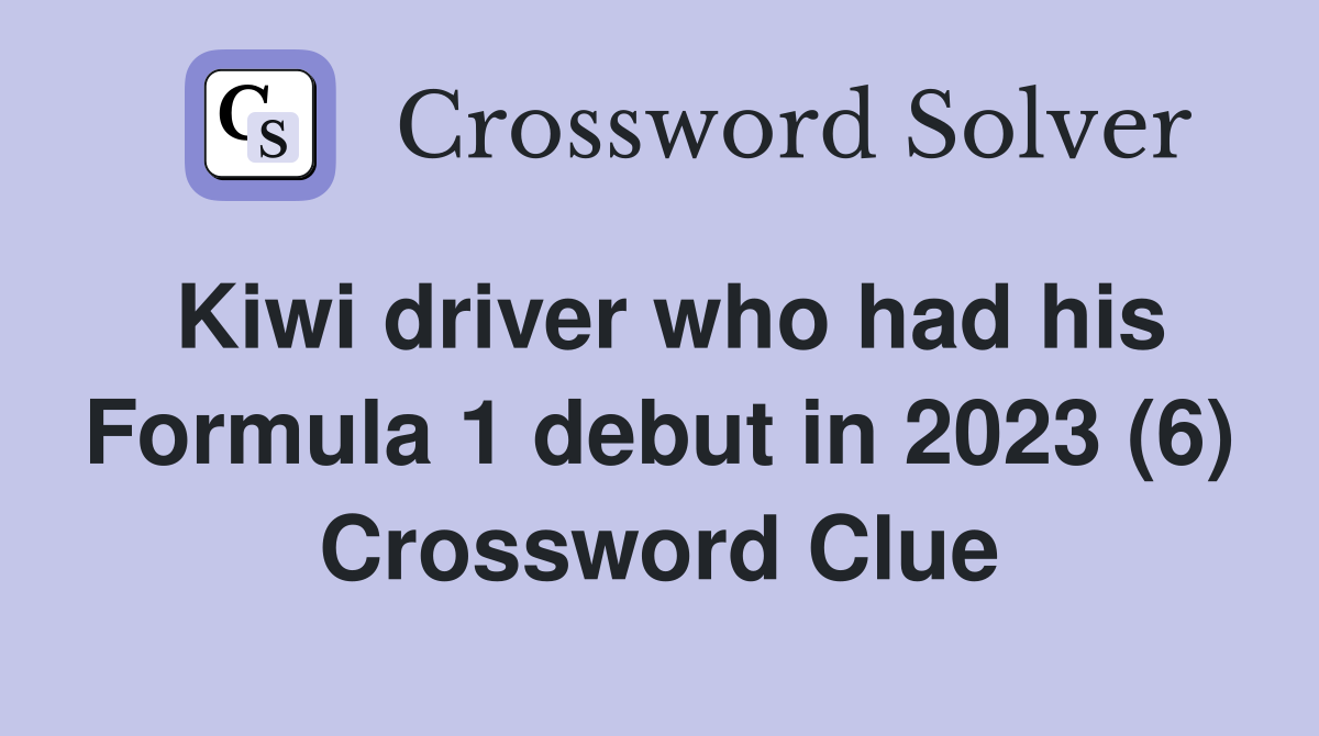 Kiwi driver who had his Formula 1 debut in 2023 (6) Crossword Clue
