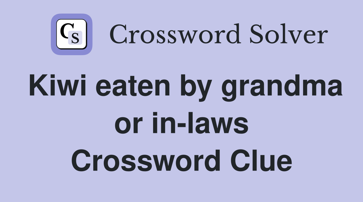Kiwi eaten by grandma or in-laws Crossword Clue