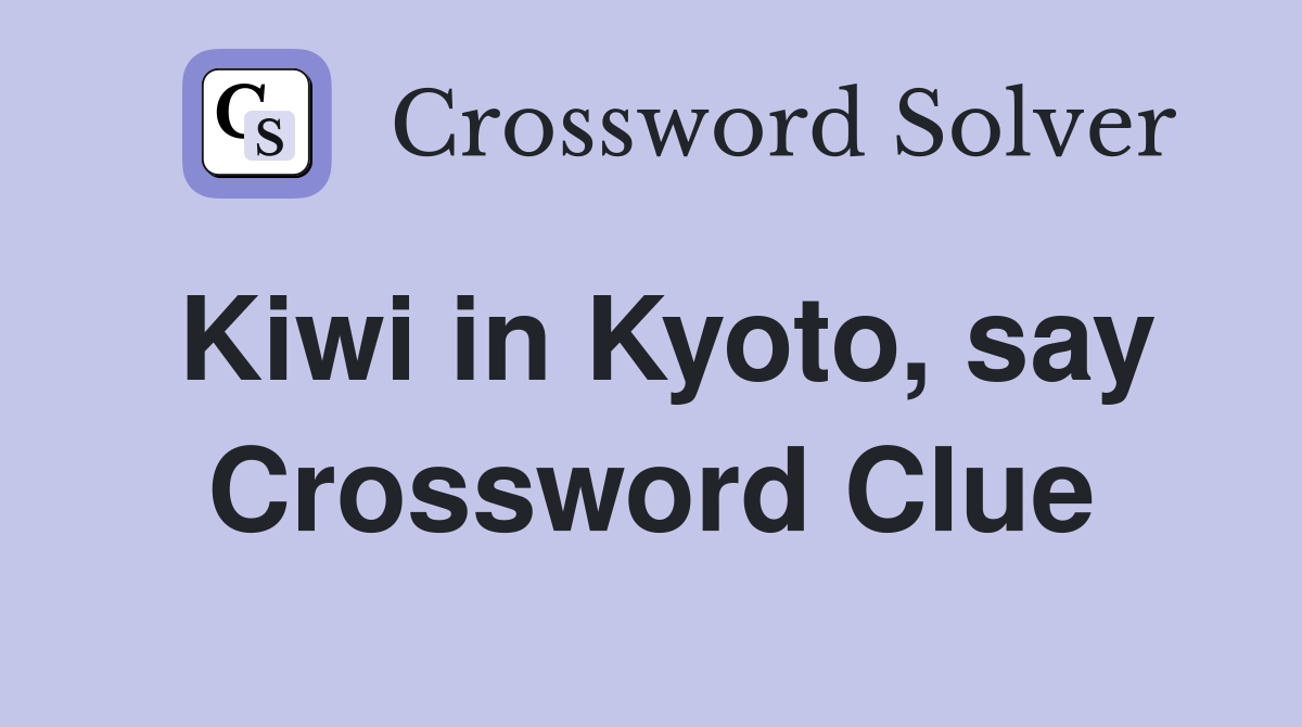 Kiwi in Kyoto, say Crossword Clue