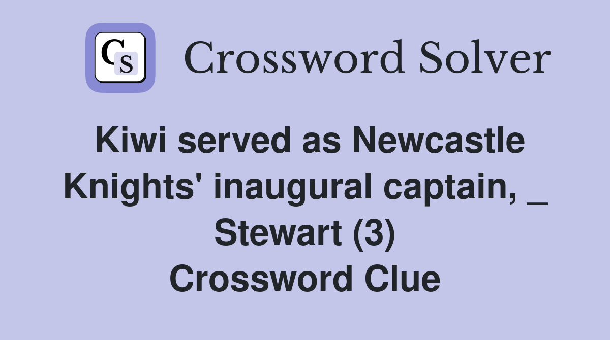 Kiwi served as Newcastle Knights' inaugural captain, _ Stewart (3) Crossword Clue