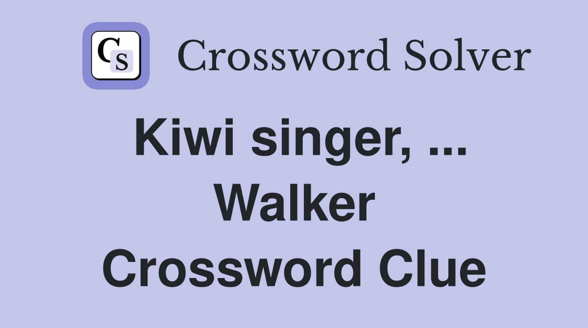 Kiwi singer, ... Walker Crossword Clue