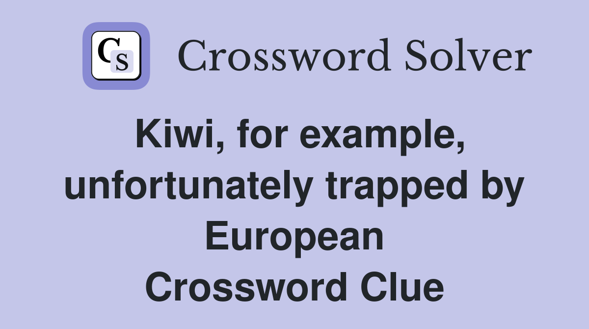 Kiwi, for example, unfortunately trapped by European Crossword Clue