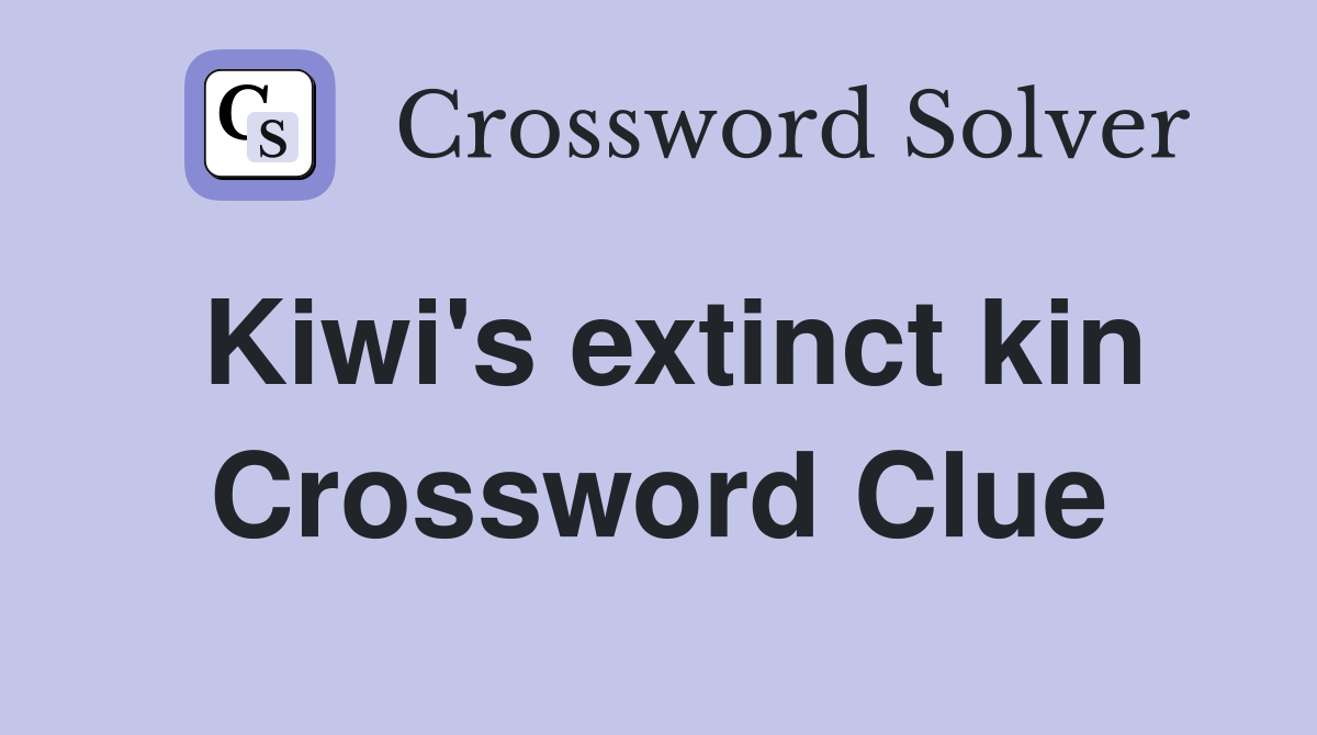 Kiwi's extinct kin Crossword Clue