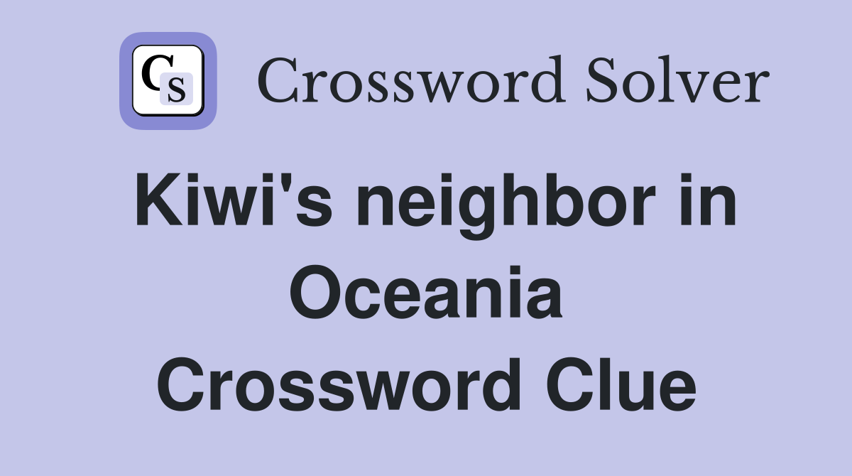 Kiwi's neighbor in Oceania Crossword Clue